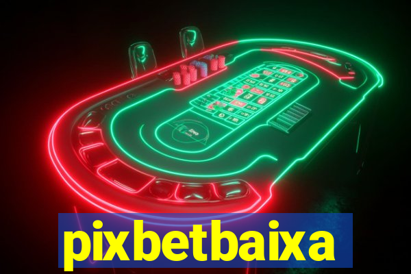 pixbetbaixa