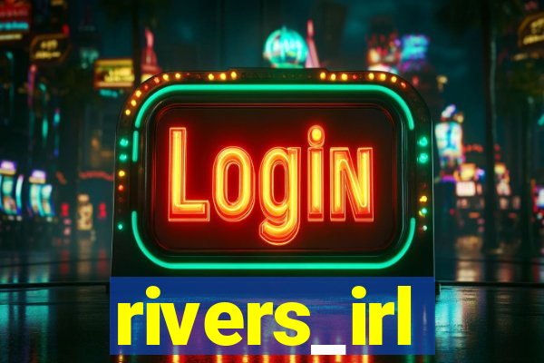 rivers_irl